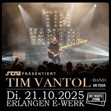 Morgen Montag Einsendeschluss: .rcn präsentiert TIM VANTOL, Di. 21.10.2025, Erlangen, E-Werk