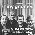 Heute - Dienstag - Einsendeschluss: .rcn präsentiert: SHINY GNOMES, Fr. 04.09.2026, Nürnberg, Der Hirsch (Open Air)