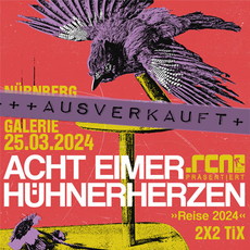 NEUE VERLOSUNG: .rcn Magazin präsentiert ACHT EIMER HÜHNERHERZEN, MO. 25.03.2024, NÜRNBERG, Z-BAU, GALERIE +++Ausverkauft!+++